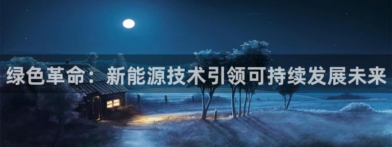 新宝gg玩：绿色革命：新能源技术引领可持