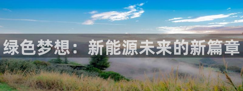 新宝gg走势:绿色梦想:新能源未来的新篇章