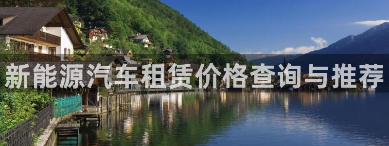 新宝gg游戏登录:新能源汽车租赁价格查询与推荐