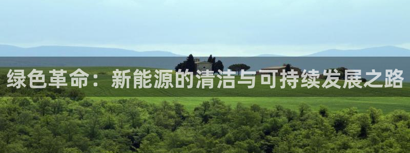 新宝gg怎样:绿色革命:新能源的清洁与可持续发展之路