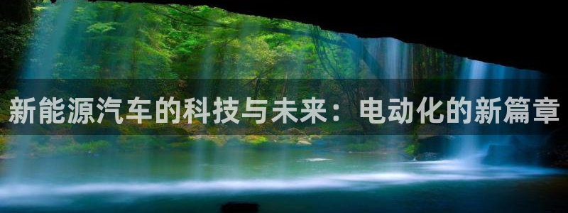 新宝 -gg登录:新能源汽车的科技与未来:电动化的新篇章